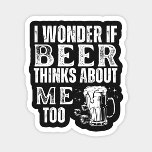 I wonder if beer thinks about me too- funny beer 2023 Magnet