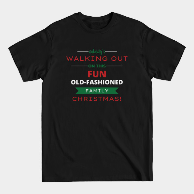 Discover Nobodys Walking Out On This Fun Old Family Christmas - Nobodys Walking Out On This Fun Old Fa - T-Shirt