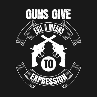 Guns give evil a means to expression T-Shirt