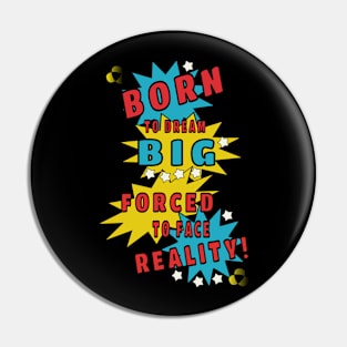 Born to dream big, forced to face reality Pin