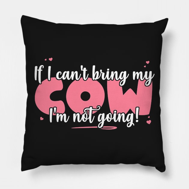 If I Can't Bring My Cow I'm Not Going - Cute Cow Lover print Pillow by theodoros20