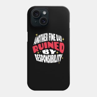 Another Fine Day Ruined By Responsibility Phone Case