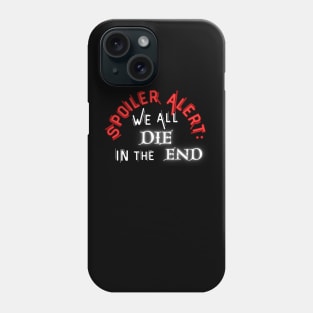 We all DIE in the end! Phone Case