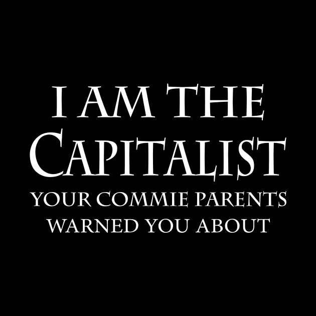 I Am The Capitalist Your Commie Parents Warned You About by MonataHedd