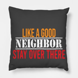 like a good neighbor stay over there Pillow