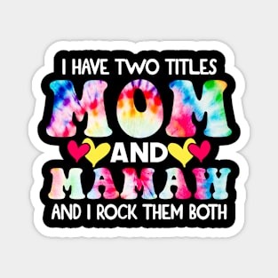 I Have Two Titles Mom And mamaw and I Rock Them Both Tie Dye Mothers day gift Magnet