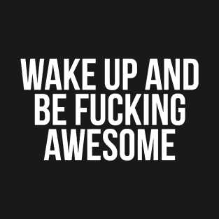 Wake Up And Be Awesome T-Shirt