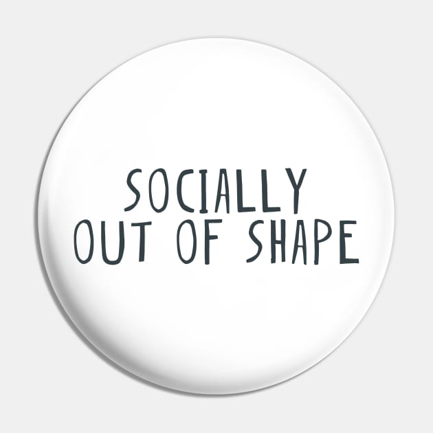 Socially out of shape Pin by Shus-arts