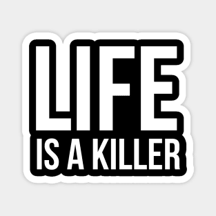Life is a killer Magnet
