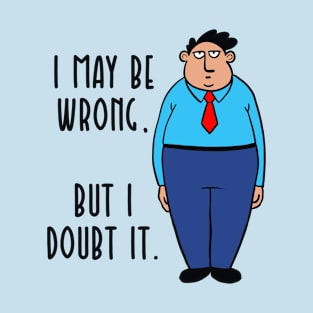 I MAY BE WRONG T-Shirt