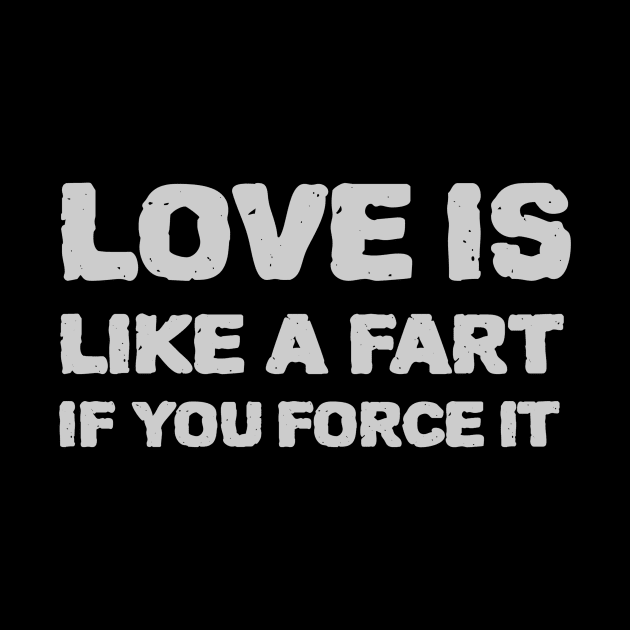 Love is like a fart if you force it by Kamran Sharjeel