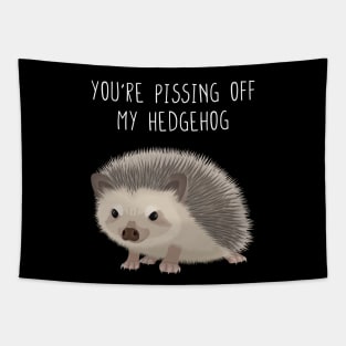 You are pissing off my hedgehog Tapestry