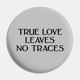 True Love Leaves No Traces, black Pin