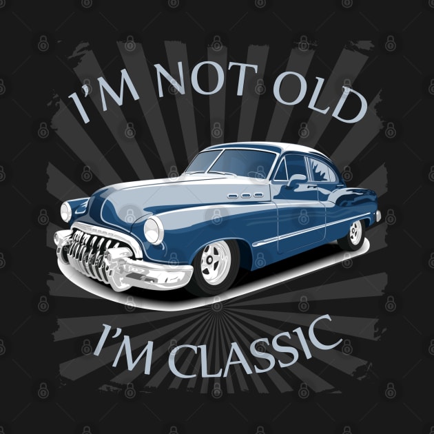 I'm Not Old I'm Classic Funny Car Graphic - American Car by Pannolinno