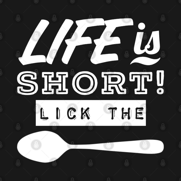 Life Is Short! LICK THE SPOON by Duds4Fun