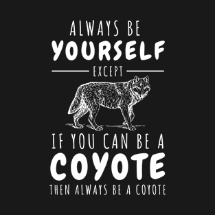 Always be yourself except if you can be a coyote T-Shirt