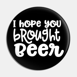 I Hope You Brought Beer Pin