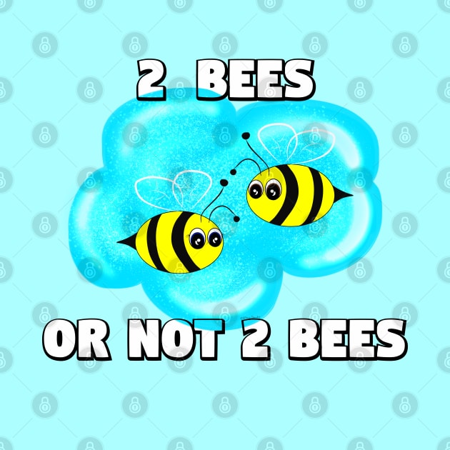 2 Bees Or Not 2 Bees by DitzyDonutsDesigns