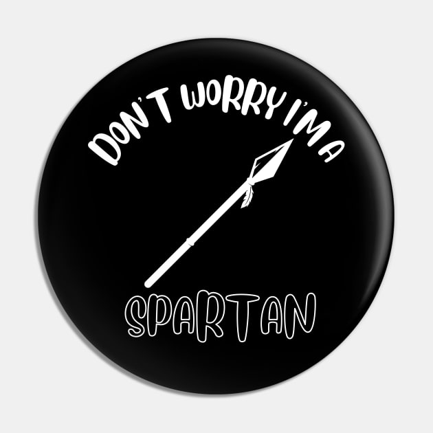 Don't Worry I'm A Spartan Pin by NivousArts