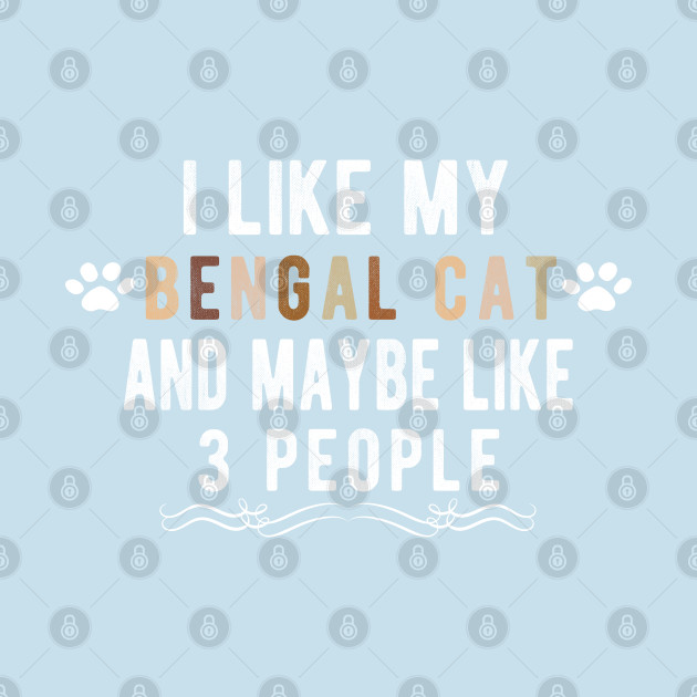 Discover I Like My Bengal Cat And Maybe Like 3 People, Bengal Cat Lover Gift - I Like My Bengal Cat And Maybe Like 3 P - T-Shirt