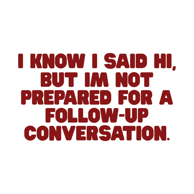 I Know I Said Hi But Im Not Prepared For A Follow Up Conversation Shirt, y2k tee/ Funny Meme Shirt / Funny Gift For Her / Funny Gift For Him by ILOVEY2K