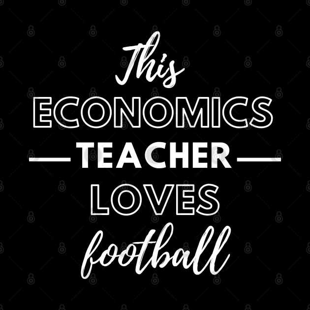 This Economics Teacher Loves Football by Petalprints