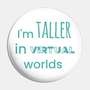 I'm Taller In Virtual Worlds Pin