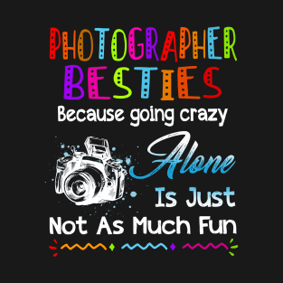 Photographer Besties Because Going Crazy Alone T-Shirt