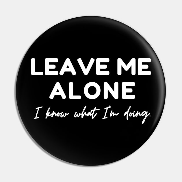 Leave Me Alone I know What I'm doing Pin by raeex