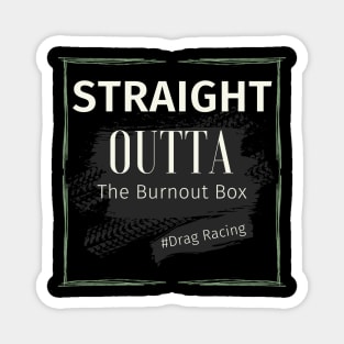 Straight Outta The Burnout Box #Drag Racing Magnet