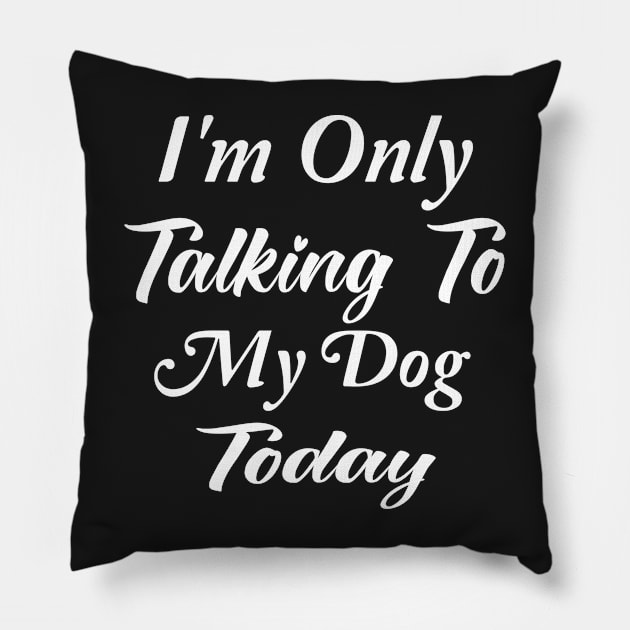 I'm Only Talking To My Dog Today Dog Lover Gift Pillow by TrendyStitch