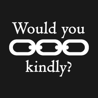 Would you kindly? T-Shirt