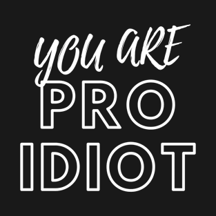 YOU ARE A PRO IDIOT FUNNY DARK T-Shirt