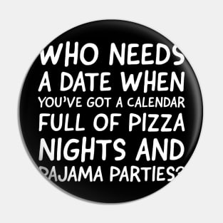 Who needs a date when you've got a calendar full of pizza nights and pajama parties?" Pin