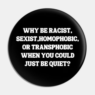 Why Be Racist Sexist Homophobic Pin