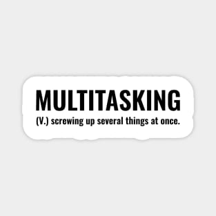 multitasking (v.) screwing up several things at once Magnet