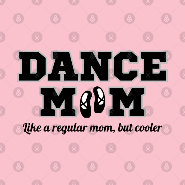 Dance Mom, Like A Regular Mom, But Cooler by SiebergGiftsLLC