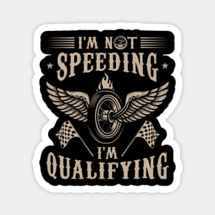 Funny Racing Gift Racer Tee I'm Not Speeding I'm Qualifying Magnet