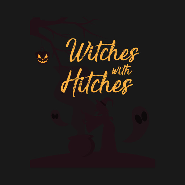 Witches With Hitches Halloween - Witch Halloween - T-Shirt