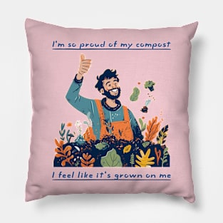 I'm So Proud Of My Compost - I Feel Like It's Grown On Me Pillow