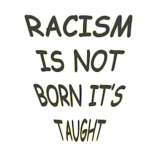 Racism is not born it's taught T-Shirt