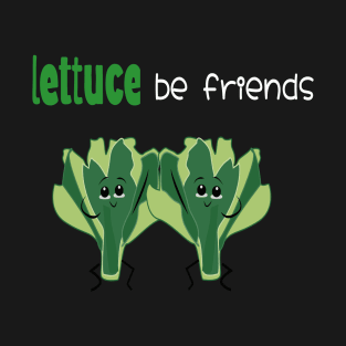 lettuce be friends T-Shirt