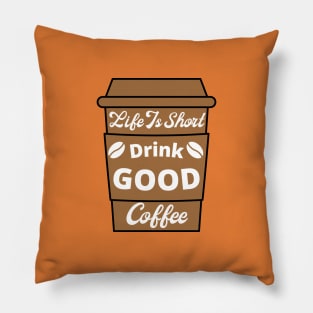 Life Is Short Drink Good Coffee, Coffee Lovers, Coffee Cup Pillow