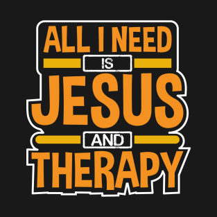 All I Need Is Jesus and Therapy Funny Design T-Shirt