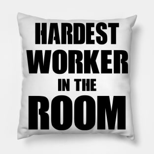 Hardest Worker In The Room Pillow