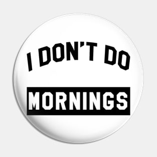 I Don't Do Mornings Pin