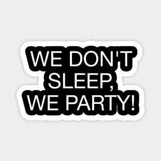 We Don't Sleep We Party - W Magnet