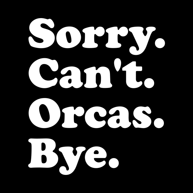 Sorry Can't Orcas Bye by ArchmalDesign