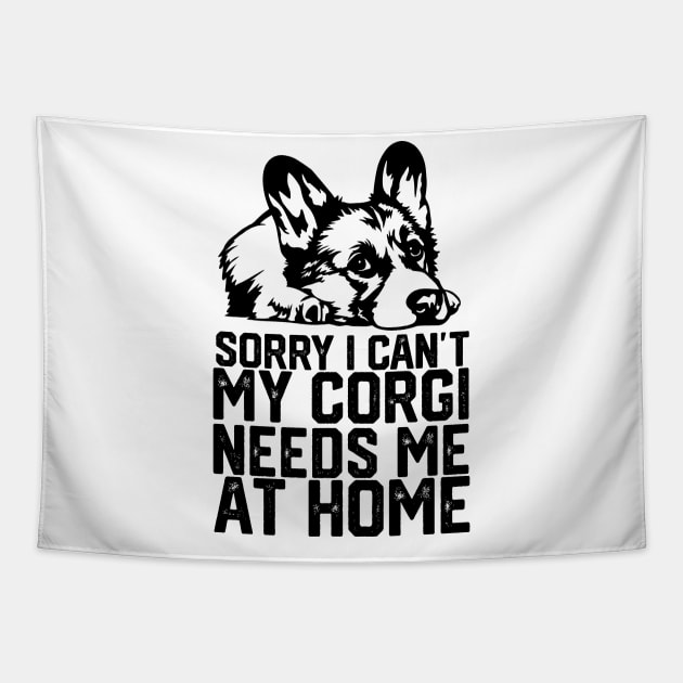 funny sorry i can't my corgi needs me at home Tapestry by spantshirt