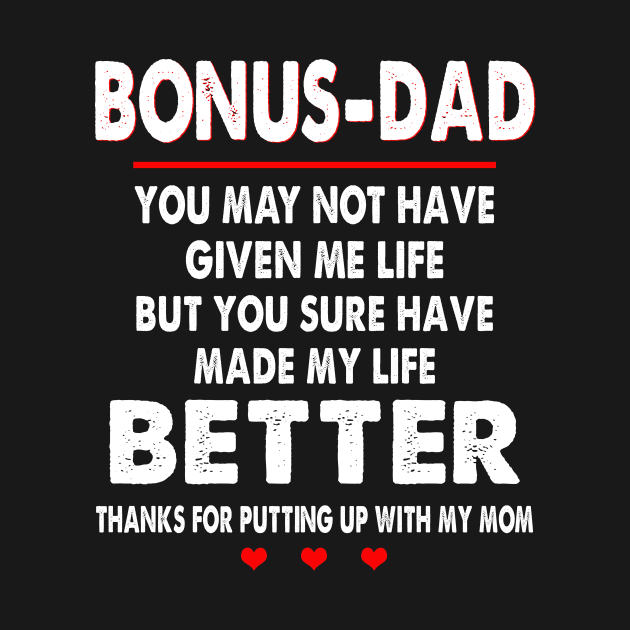 Bonus-Dad You May Not Have Given Me Life But You Sure Have Made My Life Better Thanks For Putting Up With My Mom by WoowyStore